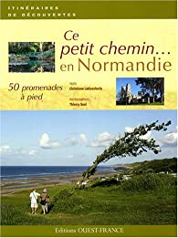 Ce petit chemin... en Normandie - 50 promenades à pied - Christiane Lablancherie