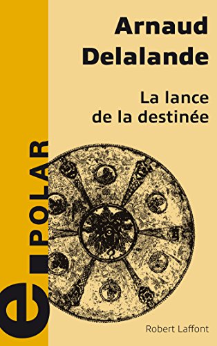 La lance de la destinée - Arnaud Delalande