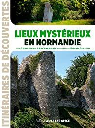 Lieux mystérieux en Normandie - Christiane Lablancherie