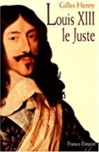 Louis XIII le Juste - Gilles Henry