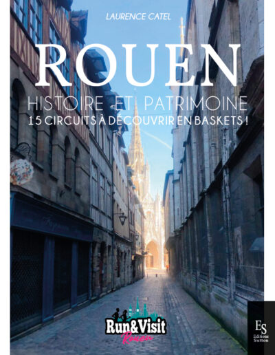 Rouen - Histoire et Patrimoine - 15 circuits à découvrir en baskets -Laurence Catel