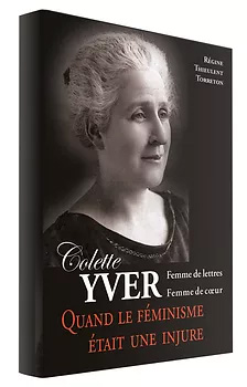 Colette Yver Quand le féminisme était une injure - Régine Thieulent-Torreton