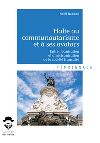 Halte au communautarisme et à ses avatars Entre libanisation et américanisation de la société française- Nabil Naaman