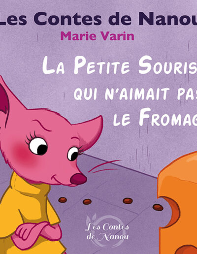Les contes de Nanou : La Petite Souris qui n'aimait pas le Fromage - Marie Varin