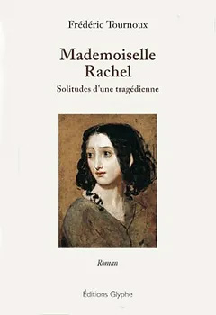 Mademoiselle Rachel - Solitude d'une tragédienne - Frédéric Tournoux